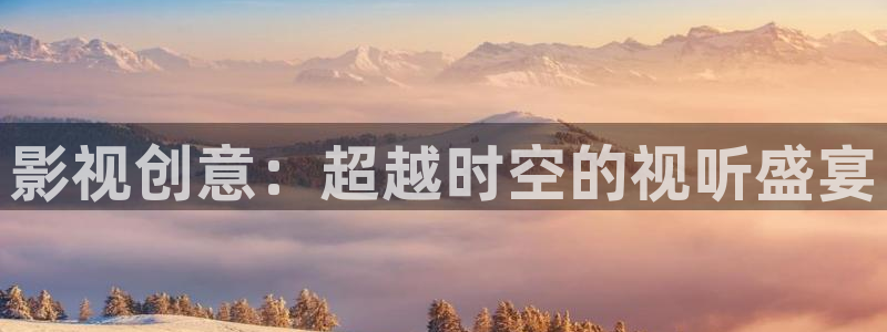 九七影院97影院理论片久久：影视创意：超越时空的视听盛宴